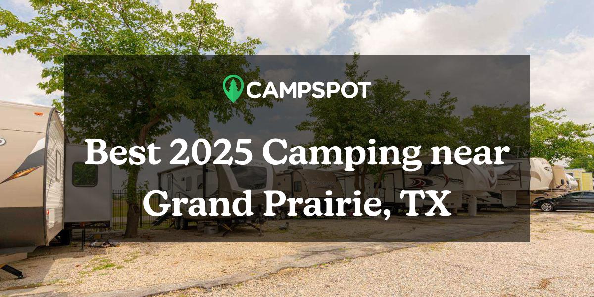 Camping in Grand Prairie, TX 10 Best Campgrounds in 2024 Campspot